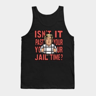 Isn't It Past Your Jail Time Funny Trump Saying Tank Top